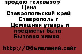 продаю телевизор soni › Цена ­ 3 000 - Ставропольский край, Ставрополь г. Домашняя утварь и предметы быта » Бытовая химия   